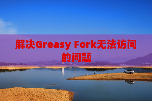解决Greasy Fork无法访问的问题